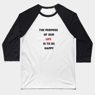 The purpose of our lives is to be happy Baseball T-Shirt